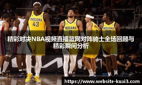 精彩对决NBA视频直播篮网对阵骑士全场回顾与精彩瞬间分析