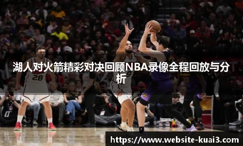 湖人对火箭精彩对决回顾NBA录像全程回放与分析