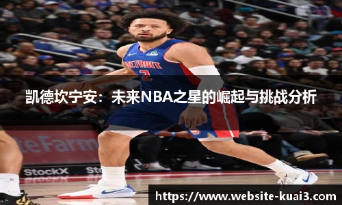 凯德坎宁安：未来NBA之星的崛起与挑战分析
