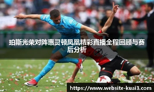 珀斯光荣对阵惠灵顿凤凰精彩直播全程回顾与赛后分析