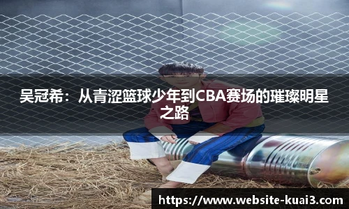 吴冠希：从青涩篮球少年到CBA赛场的璀璨明星之路