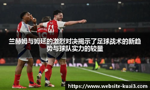 兰赫姆与姆延的激烈对决揭示了足球战术的新趋势与球队实力的较量