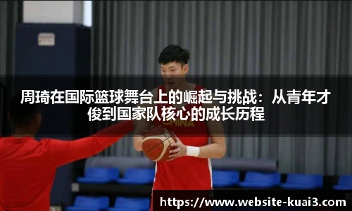 周琦在国际篮球舞台上的崛起与挑战：从青年才俊到国家队核心的成长历程